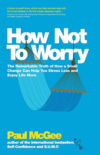 How Not To Worry: The Remarkable Truth of How a Small Change Can Help You Stress Less and Enjoy Life More von Wiley